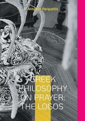 Antonios Peripatitis - Greek Philosophy on Prayer, Häftad. Tillgänglighet: Lägg i varukorg