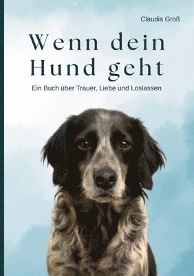 Claudia Groß - Wenn dein Hund geht - Ein Buch über Trauer, Liebe und Loslassen, Häftad