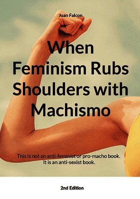 Juan Falcon - When Feminism Rubs Shoulders with Machismo, Häftad