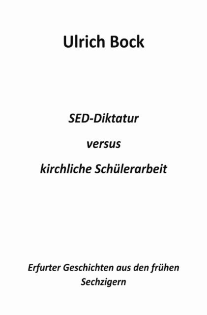 Ulrich Bock - SED-Diktatur versus kirchliche Schülerarbeit, E-bok