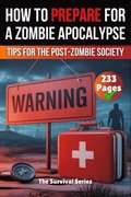 How to Prepare for a Zombie Apocalypse A Zombie Survival Guide The Ultimate Guide to Surviving the Zombie Apocalypse
