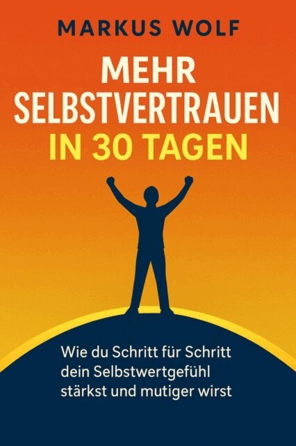 Markus Wolf - Mehr Selbstvertrauen in 30 Tagen, E-bok