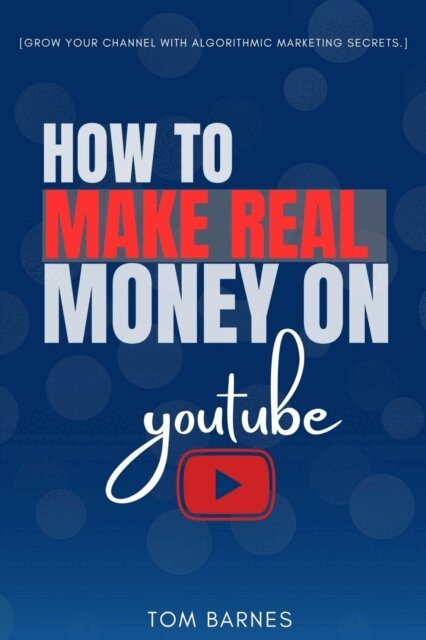 Tom Barnes - How to Make REAL Money On YouTube:, E-bok