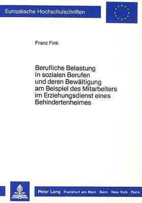 Franz Fink - Berufliche Belastung in Sozialen Berufen Und Deren Bewaeltigung Am Beispiel Des Mitarbeiters Im Erziehungsdienst Eines Behindertenheims, Häftad