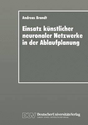 Einsatz Künstlicher Neuronaler Netzwerke in Der Ablaufplanung: Dissertation Zur Erlangung Des Grades Eines Doktors Der Wirtschaftswissenschaft Der Rec, Häftad