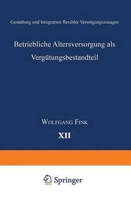Wolfgang Fink - Betriebliche Altersversorgung ALS Vergütungsbestandteil: Gestaltung Und Integration Flexibler Versorgungszusagen, Häftad