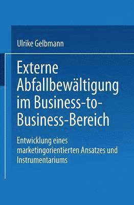 Ulrike Gelbmann - Externe Abfallbewältigung Im Business-To-Business-Bereich: Entwicklung Eines Marketingorientierten Ansatzes Und Instrumentariums, Häftad