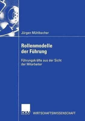 Jürgen Mühlbacher - Rollenmodelle Der Führung: Führungskräfte Aus Der Sicht Der Mitarbeiter, Häftad