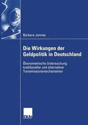 Barbara Jennes - Die Wirkungen Der Geldpolitik in Deutschland: Ökonometrische Untersuchung Traditioneller Und Alternativer Transmissionsmechanismen, Häftad