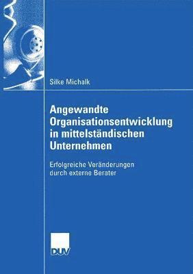 Angewandte Organisationsentwicklung in Mittelständischen Unternehmen: Erfolgreiche Veränderungen Durch Externe Berater