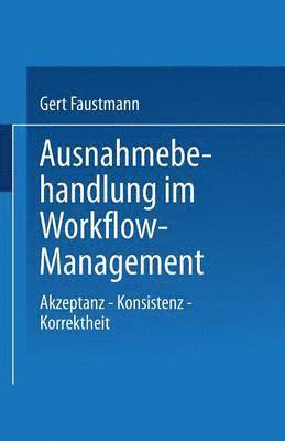 Gert Faustmann - Ausnahmebehandlung Im Workflow-Management: Akzeptanz -- Konsistenz -- Korrektheit, Häftad