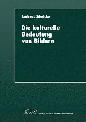 Die Kulturelle Bedeutung Von Bildern: Soziologische Und Semiotische Überlegungen Zur Visuellen Kommunikation, Häftad