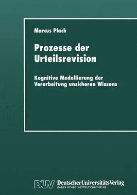 Prozesse Der Urteilsrevision: Kognitive Modellierung Der Verarbeitung Unsicheren Wissens, Häftad