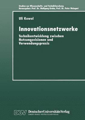 Innovationsnetzwerke: Technikentwicklung Zwischen Nutzungsvisionen Und Verwendungspraxis, Häftad