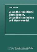 Gesundheitspolitische Einstellungen, Gesundheitsverhalten Und Wertewandel