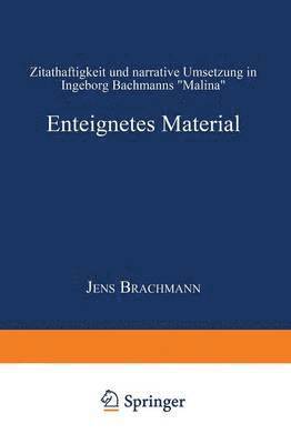 Jens Brachmann - Enteignetes Material: Zitathaftigkeit Und Narrative Umsetzung in Ingeborg Bachmanns "Malina", Häftad