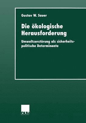 Gustav W. Sauer - Die Ökologische Herausforderung: Umweltzerstörung ALS Sicherheitspolitische Determinante, Häftad