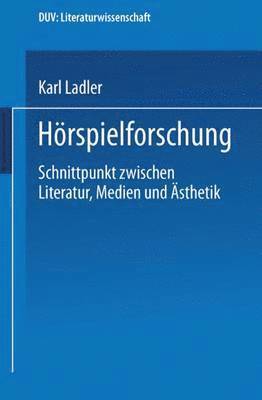 Karl Ladler - Hörspielforschung: Schnittpunkt Zwischen Literatur, Medien Und Ästhetik, Häftad