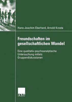 Hans-Joachim Eberhard, Arnold Krosta - Freundschaften Im Gesellschaftlichen Wandel: Eine Qualitativ-Psychoanalytische Untersuchung Mittels Gruppendiskussionen, Häftad. Tillgänglighet: Lägg i varukorg