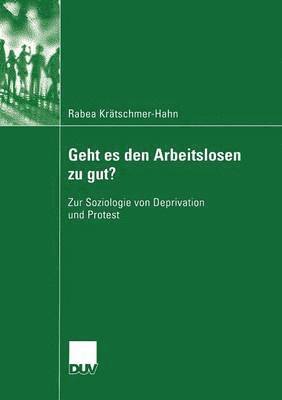 Rabea Krätschmer-Hahn - Geht Es Den Arbeitslosen Zu Gut?: Zur Soziologie Von Deprivation Und Protest, Häftad