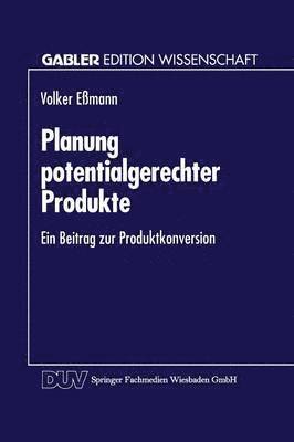 Planung Potentialgerechter Produkte: Ein Beitrag Zur Produktkonversion, Häftad