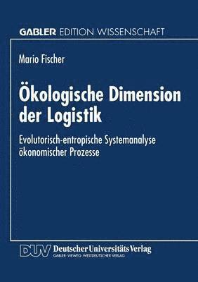 Ökologische Dimension Der Logistik: Evolutorisch-Entropische Systemanalyse Ökonomischer Prozesse, Häftad