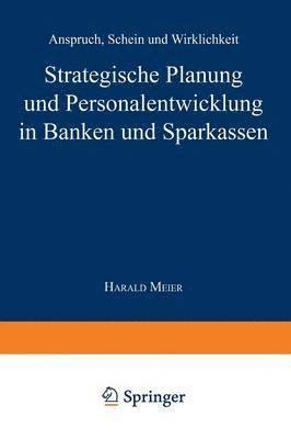 Strategische Planung Und Personalentwicklung in Banken Und Sparkassen: Anspruch, Schein Und Wirklichkeit, Häftad