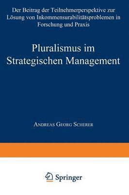 Pluralismus Im Strategischen Management: Der Beitrag Der Teilnehmerperspektive Zur Lösung Von Inkommensurabilitätsproblemen in Forschung Und PRAXIS, Häftad
