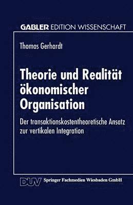 Theorie Und Realität Ökonomischer Organisation: Der Transaktionskostentheoretische Ansatz Zur Vertikalen Integration, Häftad