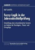 Fuzzy-Logik in Der Jahresabschlu�pr�fung: Entwicklung Eines Wissensbasierten Systems Zur Analyse Der Verm�gens-, Finanz- Und Ertragslage
