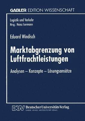 Marktabgrenzung Von Luftfrachtleistungen: Analysen -- Konzepte -- Lösungsansätze, Häftad