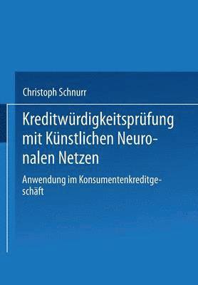 Christoph Schnurr - Kreditwürdigkeitsprüfung Mit Künstlichen Neuronalen Netzen: Anwendung Im Konsumentenkreditgeschäft, Häftad