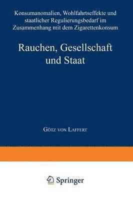 Rauchen, Gesellschaft Und Staat: Konsumanomalien, Wohlfahrtseffekte Und Staatlicher Regulierungsbedarf Im Zusammenhang Mit Dem Zigarettenkonsum, Häftad