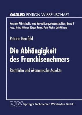 Die Abhängigkeit Des Franchisenehmers: Rechtliche Und Ökonomische Aspekte, Häftad