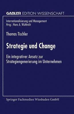 Strategie Und Change: Ein Integrativer Ansatz Zur Strategiengenerierung Im Unternehmen, Häftad