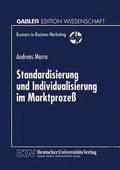 Standardisierung Und Individualisierung Im Marktproze�: Marktproze�theoretische Fundierung Des Business-To-Business-Marketing
