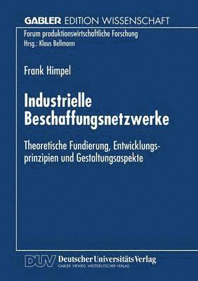 Industrielle Beschaffungsnetzwerke: Theoretische Fundierung, Entwicklungsprinzipien Und Gestaltungsaspekte, Häftad