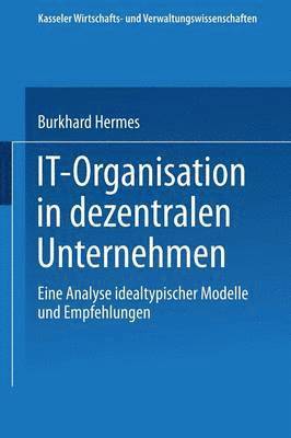 Burkhard Hermes - It-Organisation in Dezentralen Unternehmen: Eine Analyse Idealtypischer Modelle Und Empfehlungen, Häftad