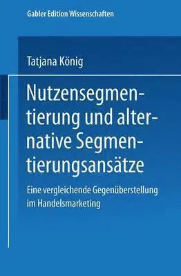 Tatjana König - Nutzensegmentierung Und Alternative Segmentierungsansätze: Eine Vergleichende Gegenüberstellung Im Handelsmarketing, Häftad. Tillgänglighet: Lägg i varukorg