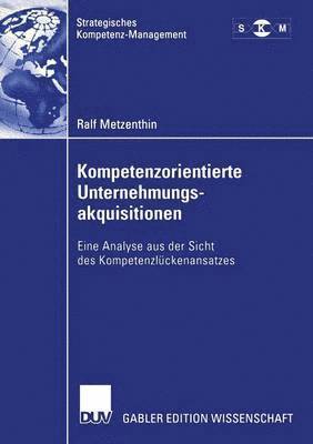 Ralf Metzenthin - Kompetenzorientierte Unternehmungsakquisitionen: Eine Analyse Aus Der Sicht Des Kompetenzlückenansatzes, Häftad