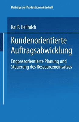 Kai P. Hellmich - Kundenorientierte Auftragsabwicklung: Engpassorientierte Planung Und Steuerung Des Ressourceneinsatzes, Häftad