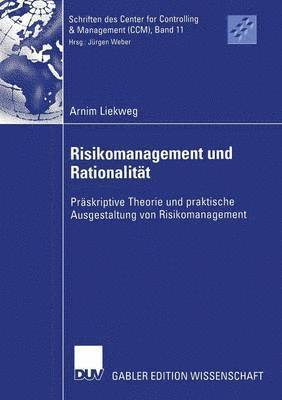 Arnim Liekweg - Risikomanagement Und Rationalität: Präskriptive Theorie Und Praktische Ausgestaltung Von Risikomanagement, Häftad