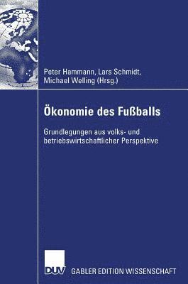Peter Hammann, Lars Schmidt - Ökonomie Des Fußballs: Grundlegungen Aus Volks- Und Betriebswirtschaftlicher Perspektive, Inbunden
