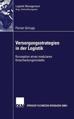 Florian Schupp - Versorgungsstrategien in Der Logistik: Konzeption Eines Modularen Entscheidungsmodells, Häftad