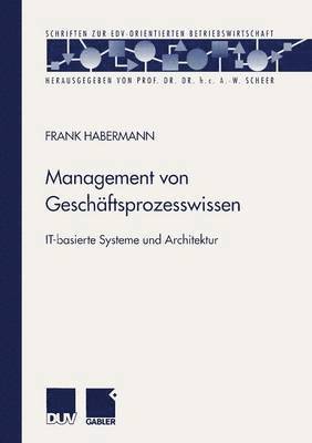 Management Von Geschäftsprozesswissen: It-Basierte Systeme Und Architektur