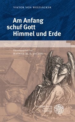 Viktor Von Weizsacker, Rainer-M E. Jacobi - Am Anfang Schuf Gott Himmel Und Erde: Grundfragen Der Naturphilosophie. Aus Dem Nachlass Erganzte Neuedition Mit Materialien Und Beitragen, Inbunden