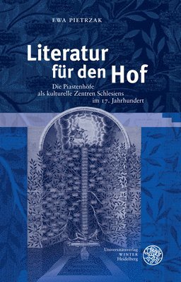 Ewa Pietrzak - Literatur Fur Den Hof: Die Piastenhofe ALS Kulturelle Zentren Schlesiens Im 17. Jahrhundert, Inbunden