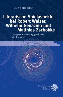 Julia Schreiter - Literarische Spielaspekte Bei Robert Walser, Wilhelm Genazino Und Matthias Zschokke: Eine Gestufte Wirkungsgeschichte Der Romantik, Inbunden