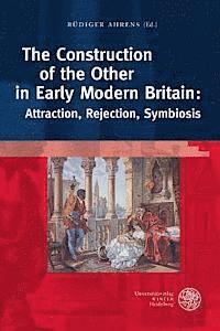 Rudiger Ahrens - The Construction of the Other in Early Modern Britain: Attraction, Rejection, Symbiosis, Inbunden