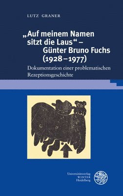 Lutz Graner - Auf Meinem Namen Sitzt Die Laus' - Gunter Bruno Fuchs (1928-1977): Dokumentation Einer Problematischen Rezeptionsgeschichte, Inbunden
